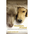 Goodbye, Friend: Healing Wisdom for Anyone Who Has Ever Lost a Pet - Paperback